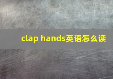 clap hands英语怎么读